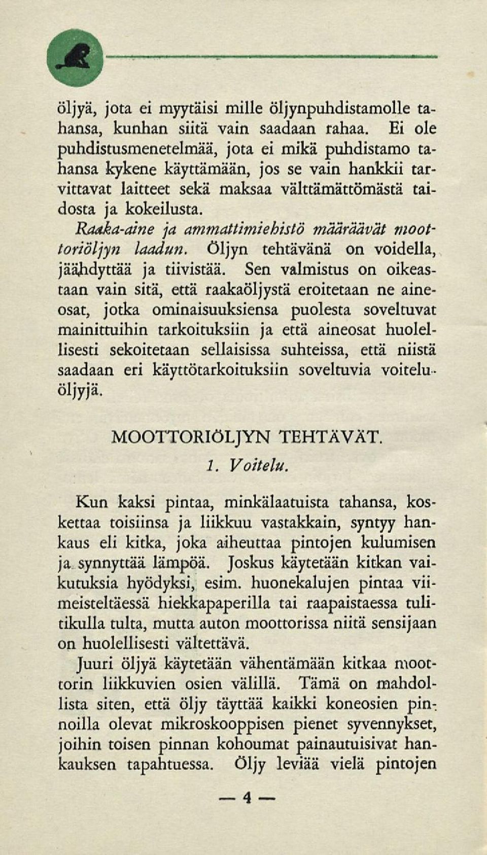 Raaka-aine ja ammattimiehistö määräävät moottoriöljyn laadun. Öljyn tehtävänä on voidella, jäähdyttää ja tiivistää.