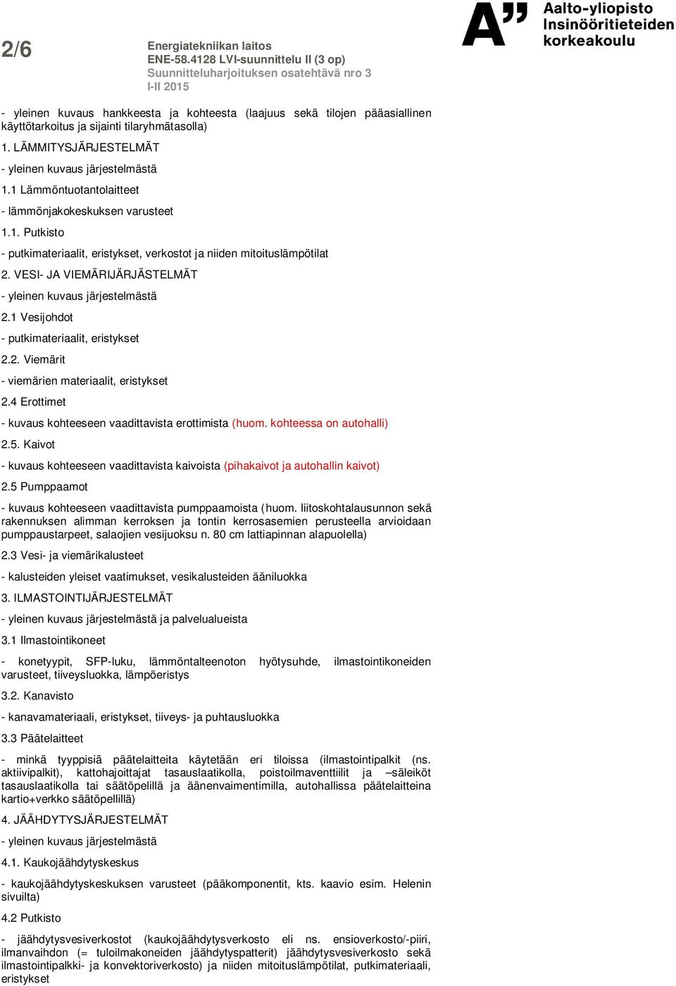 VESI- JA VIEMÄRIJÄRJÄSTELMÄT - yleinen kuvaus järjestelmästä 2.1 Vesijohdot - putkimateriaalit, eristykset 2.2. Viemärit - viemärien materiaalit, eristykset 2.