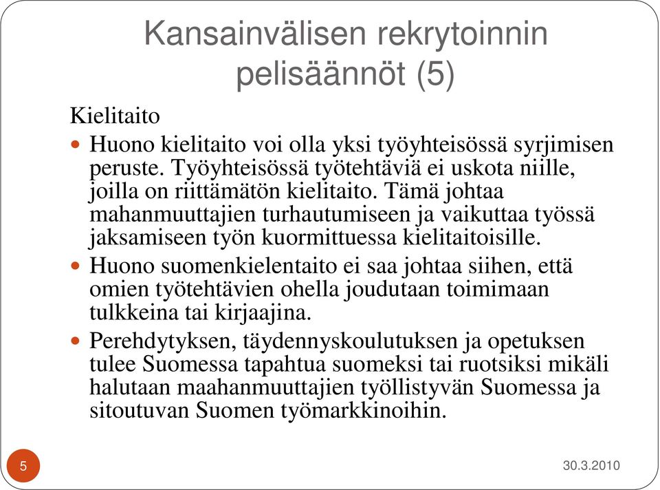 Tämä johtaa mahanmuuttajien turhautumiseen ja vaikuttaa työssä jaksamiseen työn kuormittuessa kielitaitoisille.