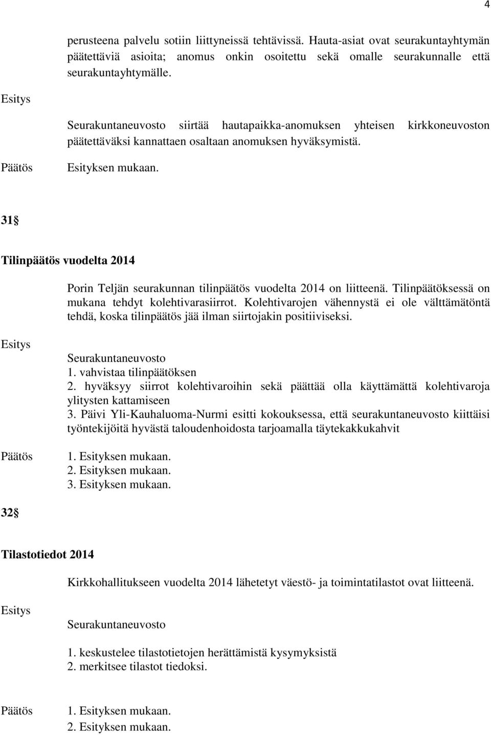 31 Tilinpäätös vuodelta 2014 Porin Teljän seurakunnan tilinpäätös vuodelta 2014 on liitteenä. Tilinpäätöksessä on mukana tehdyt kolehtivarasiirrot.