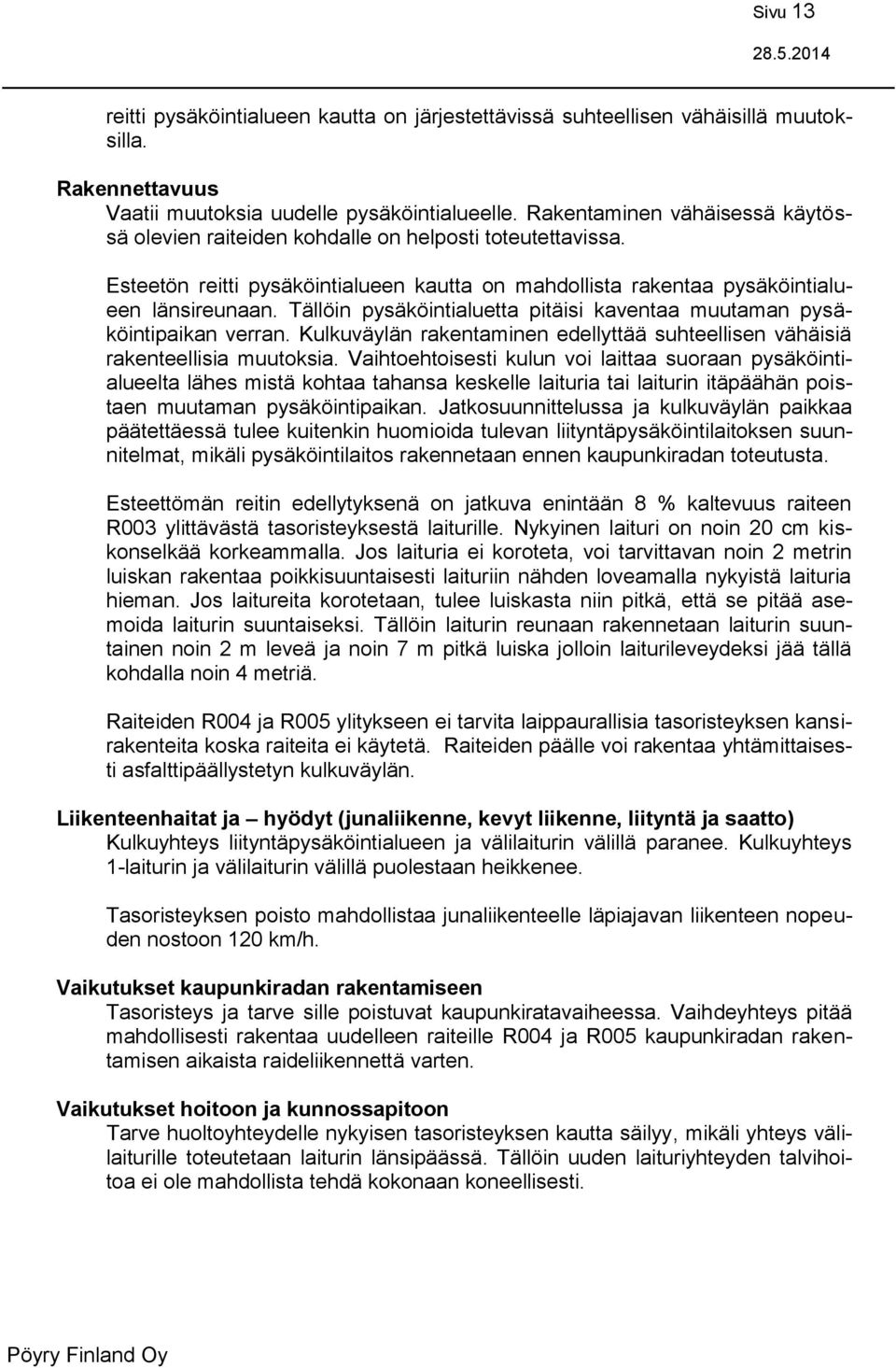 Tällöin pysäköintialuetta pitäisi kaventaa muutaman pysäköintipaikan verran. Kulkuväylän rakentaminen edellyttää suhteellisen vähäisiä rakenteellisia muutoksia.