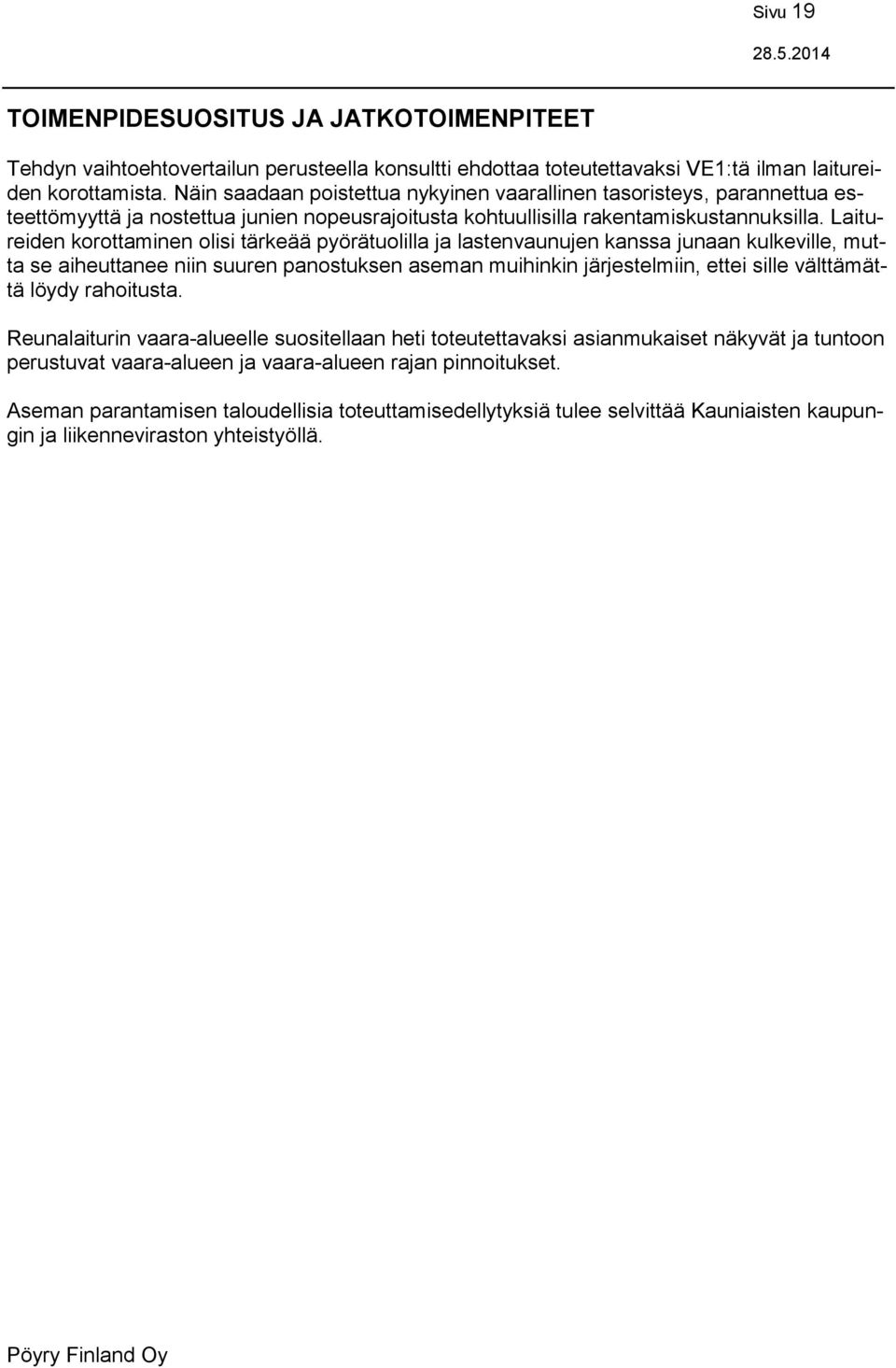 Laitureiden korottaminen olisi tärkeää pyörätuolilla ja lastenvaunujen kanssa junaan kulkeville, mutta se aiheuttanee niin suuren panostuksen aseman muihinkin järjestelmiin, ettei sille välttämättä