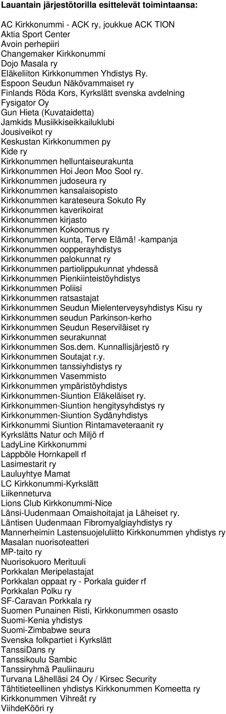 Espoon Seudun Näkövammaiset ry Finlands Röda Kors, Kyrkslätt svenska avdelning Fysigator Oy Gun Hieta (Kuvataidetta) Jamkids Musiikkiseikkailuklubi Jousiveikot ry Keskustan Kirkkonummen py Kide ry