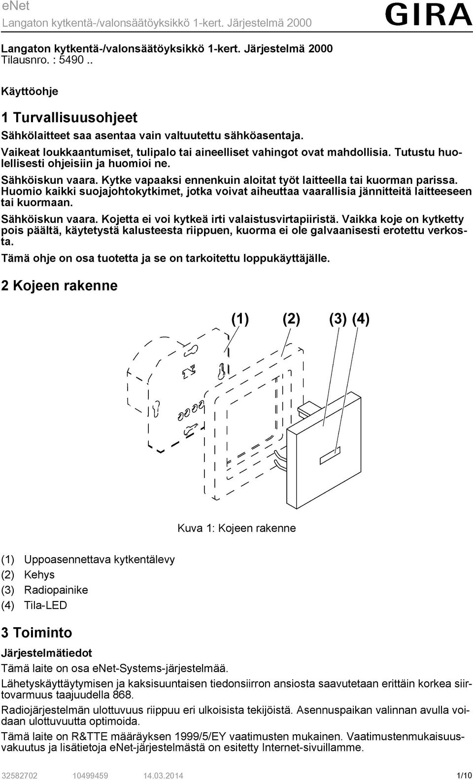 Huomio kaikki suojajohtokytkimet, jotka voivat aiheuttaa vaarallisia jännitteitä laitteeseen tai kuormaan. Sähköiskun vaara. Kojetta ei voi kytkeä irti valaistusvirtapiiristä.