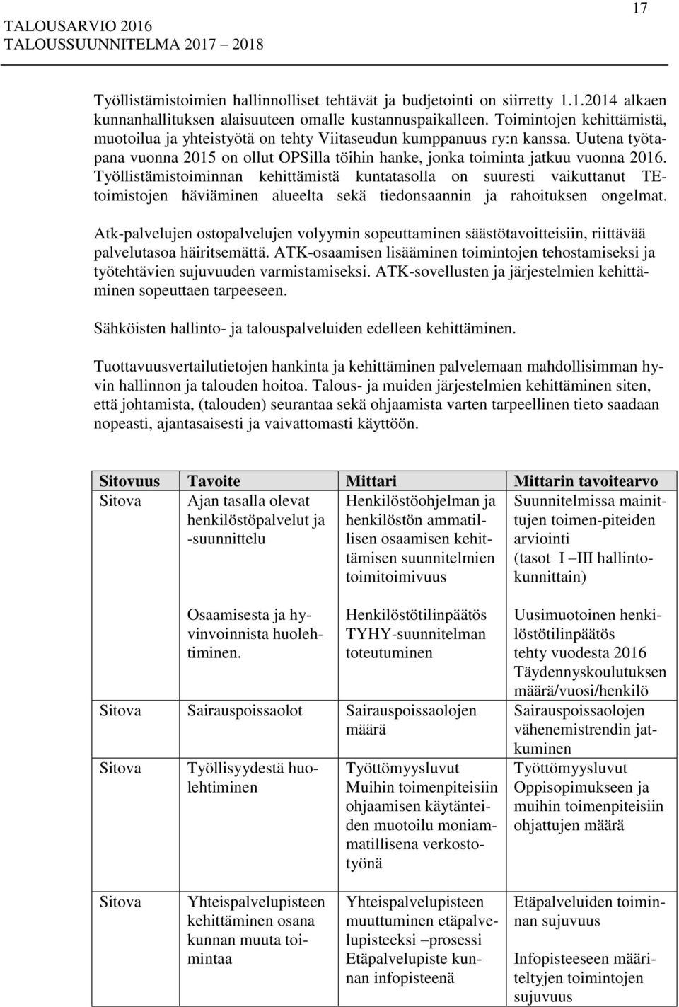 Työllistämistoiminnan kehittämistä kuntatasolla on suuresti vaikuttanut TEtoimistojen häviäminen alueelta sekä tiedonsaannin ja rahoituksen ongelmat.