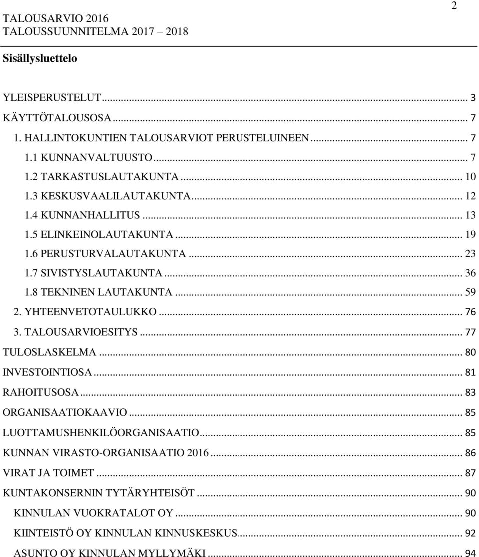 YHTEENVETOTAULUKKO... 76 3. TALOUSARVIOESITYS... 77 TULOSLASKELMA... 80 INVESTOINTIOSA... 81 RAHOITUSOSA... 83 ORGANISAATIOKAAVIO... 85 LUOTTAMUSHENKILÖORGANISAATIO.