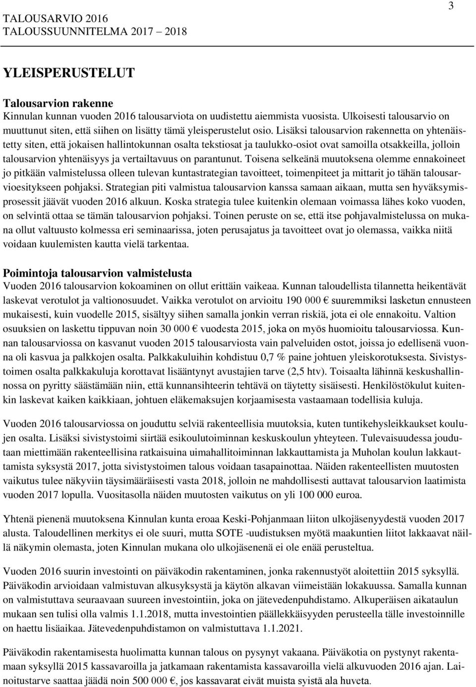 Lisäksi talousarvion rakennetta on yhtenäistetty siten, että jokaisen hallintokunnan osalta tekstiosat ja taulukko-osiot ovat samoilla otsakkeilla, jolloin talousarvion yhtenäisyys ja vertailtavuus