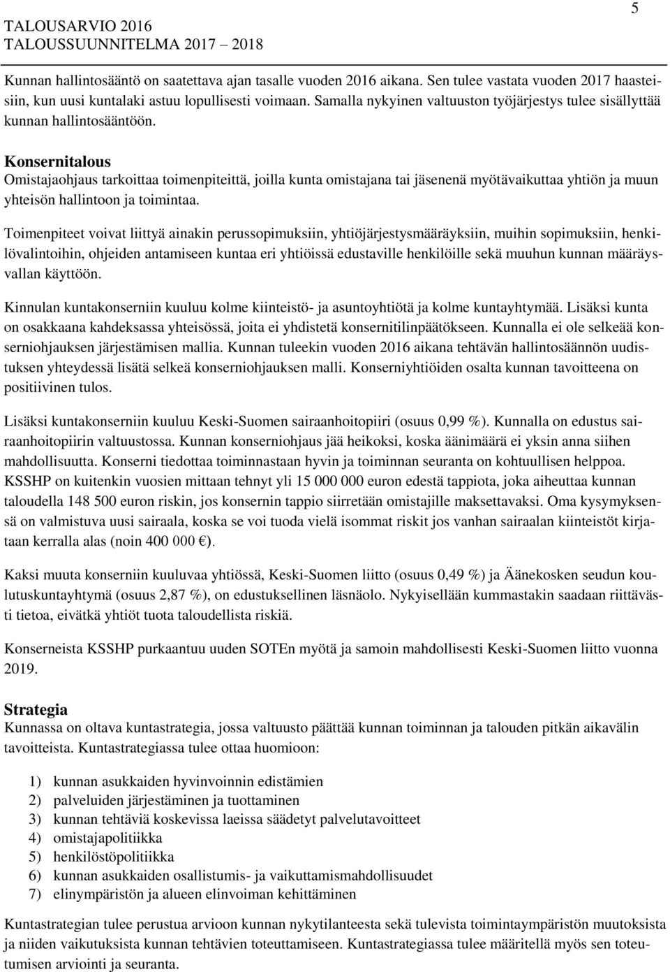 Konsernitalous Omistajaohjaus tarkoittaa toimenpiteittä, joilla kunta omistajana tai jäsenenä myötävaikuttaa yhtiön ja muun yhteisön hallintoon ja toimintaa.