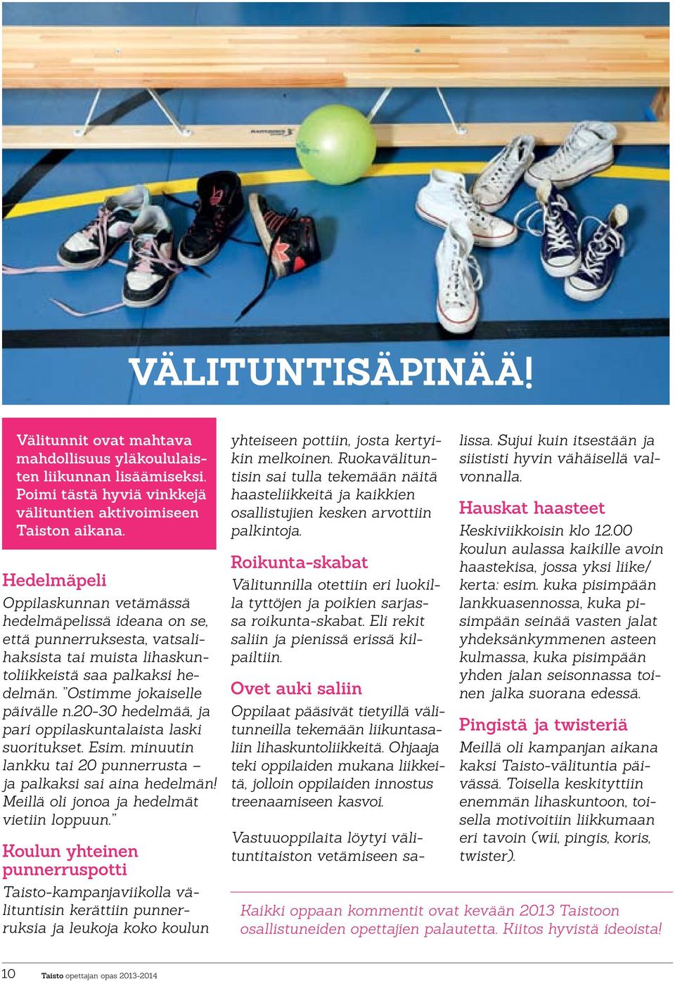 20-30 hedelmää, ja pari oppilaskuntalaista laski suoritukset. Esim. minuutin lankku tai 20 punnerrusta ja palkaksi sai aina hedelmän! Meillä oli jonoa ja hedelmät vietiin loppuun.