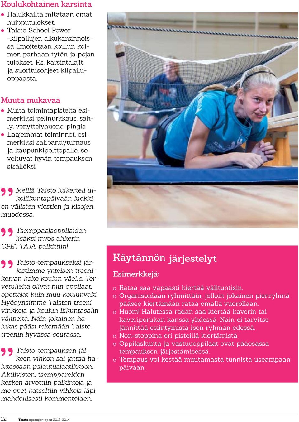 Laajemmat toiminnot, esimerkiksi salibandyturnaus ja kaupunkipolttopallo, soveltuvat hyvin tempauksen sisällöksi.