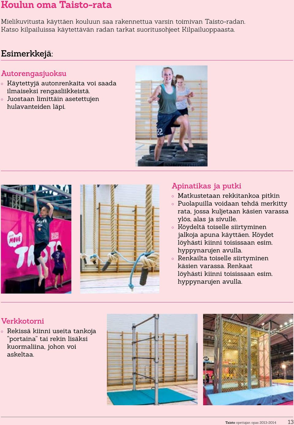 Apinatikas ja putki Matkustetaan rekkitankoa pitkin Puolapuilla voidaan tehdä merkitty rata, jossa kuljetaan käsien varassa ylös, alas ja sivulle. Köydeltä toiselle siirtyminen jalkoja apuna käyttäen.