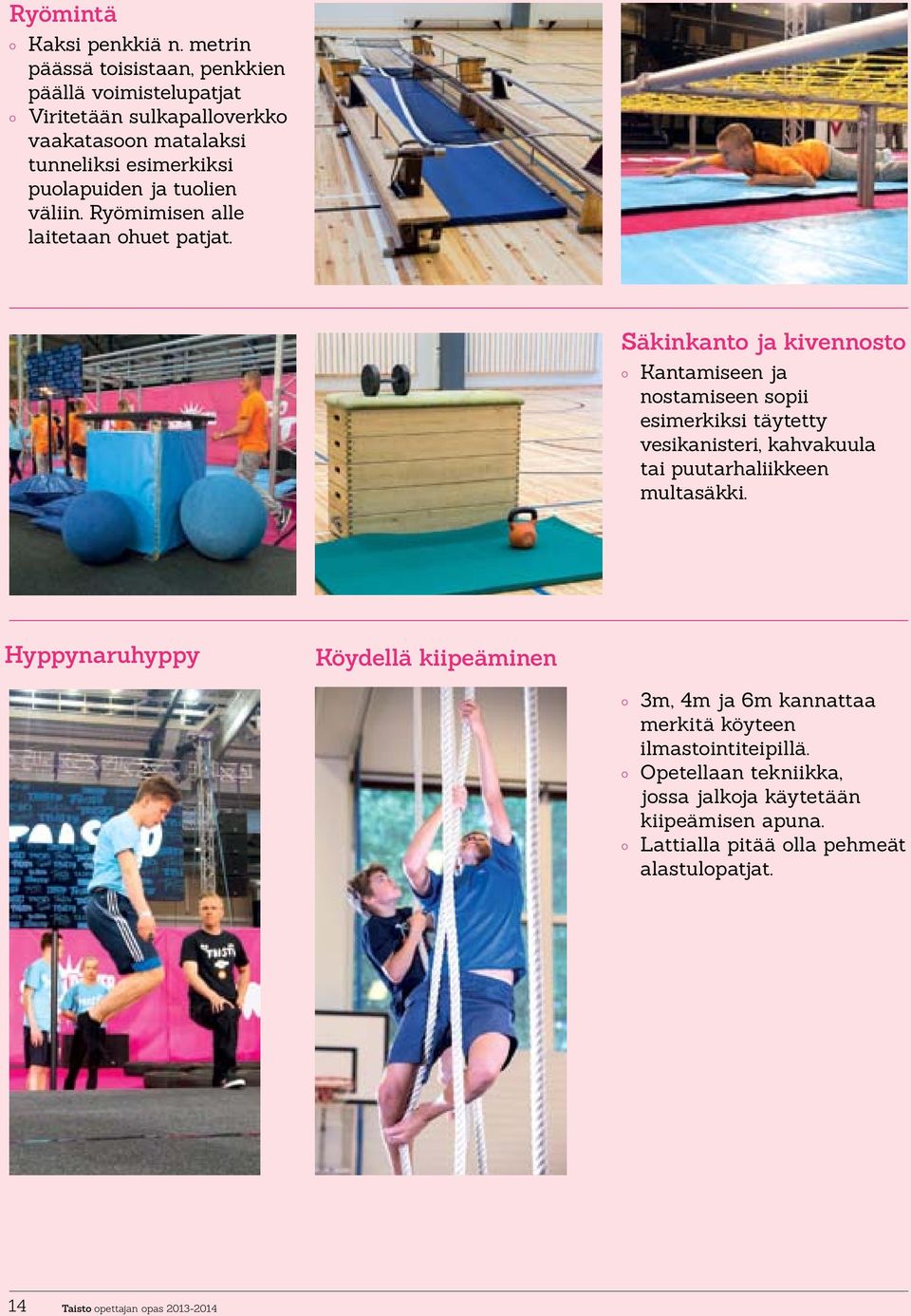 tuolien väliin. Ryömimisen alle laitetaan ohuet patjat.