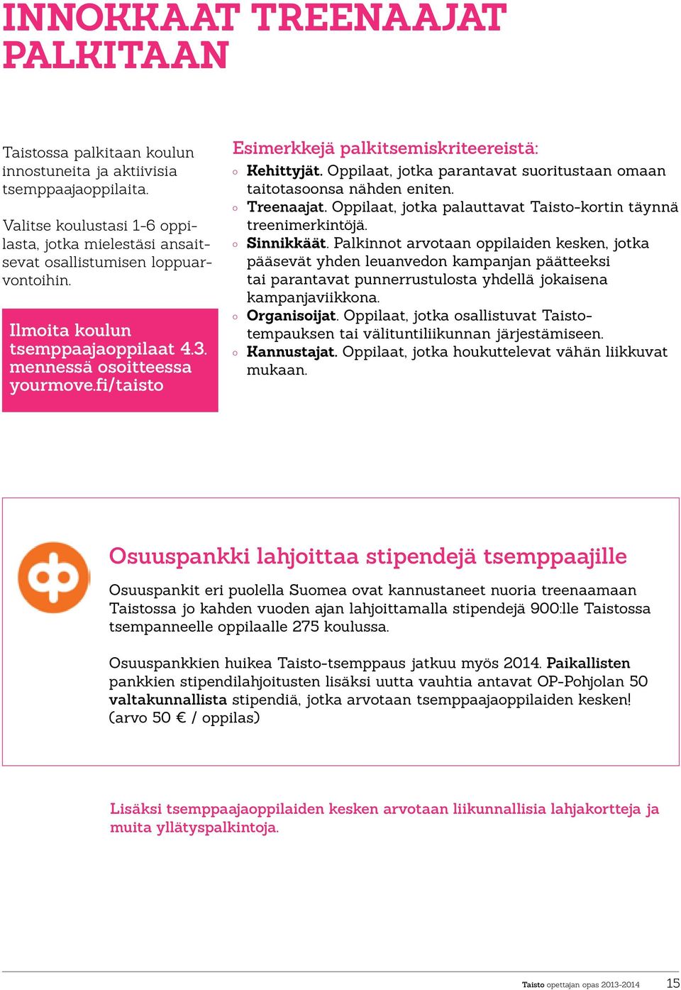 fi/taisto Esimerkkejä palkitsemiskriteereistä: Kehittyjät. Oppilaat, jotka parantavat suoritustaan omaan taitotasnsa nähden eniten. Treenaajat.