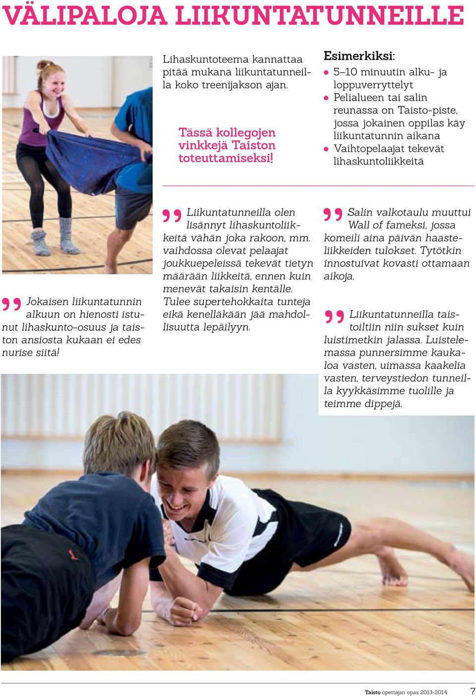 Jokaisen liikuntatunnin alkuun on hienosti istunut lihaskunto-osuus ja taiston ansiosta kukaan ei edes nurise siitä! Liikuntatunneilla olen lisännyt lihaskuntoliikkeitä vähän joka rakn, mm.