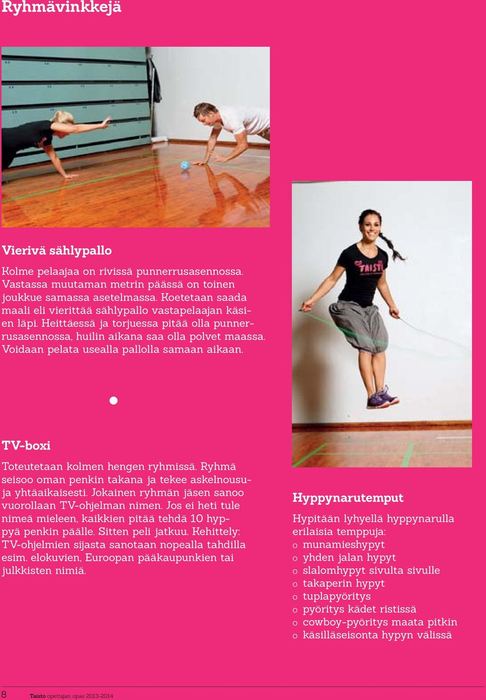Voidaan pelata usealla pallolla samaan aikaan. TV-boxi Toteutetaan kolmen hengen ryhmissä. Ryhmä seis oman penkin takana ja tekee askelnousuja yhtäaikaisesti.