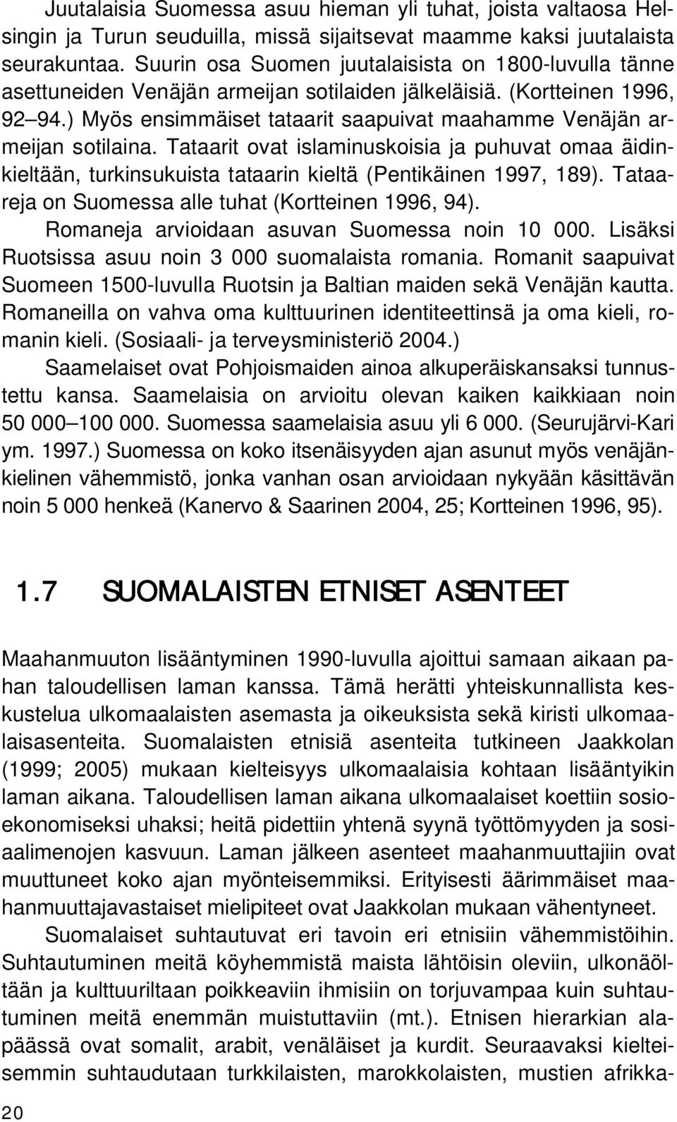 ) Myös ensimmäiset tataarit saapuivat maahamme Venäjän armeijan sotilaina. Tataarit ovat islaminuskoisia ja puhuvat omaa äidinkieltään, turkinsukuista tataarin kieltä (Pentikäinen 1997, 189).