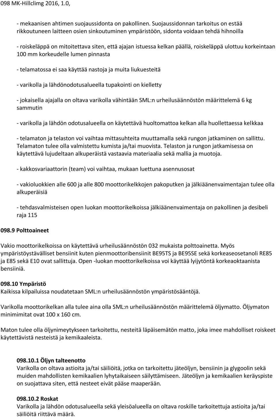 roiskeläppä ulottuu korkeintaan 100 mm korkeudelle lumen pinnasta - telamatossa ei saa käyttää nastoja ja muita liukuesteitä - varikolla ja lähdönodotusalueella tupakointi on kielletty - jokaisella