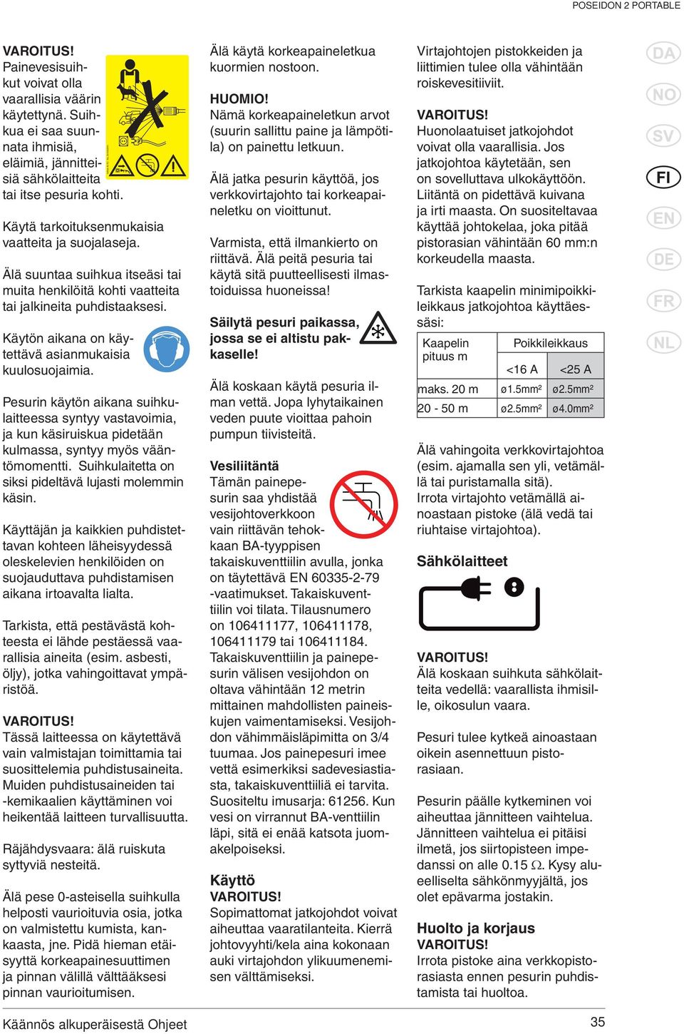 Käytön aikana on käytettävä asianmukaisia kuulosuojaimia. Pesurin käytön aikana suihkulaitteessa syntyy vastavoimia, ja kun käsiruiskua pidetään kulmassa, syntyy myös vääntömomentti.