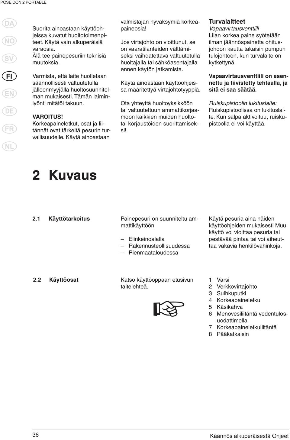 Korkeapaineletkut, osat ja liitännät ovat tärkeitä pesurin turvallisuudelle. Käytä ainoastaan valmistajan hyväksymiä korkeapaineosia!