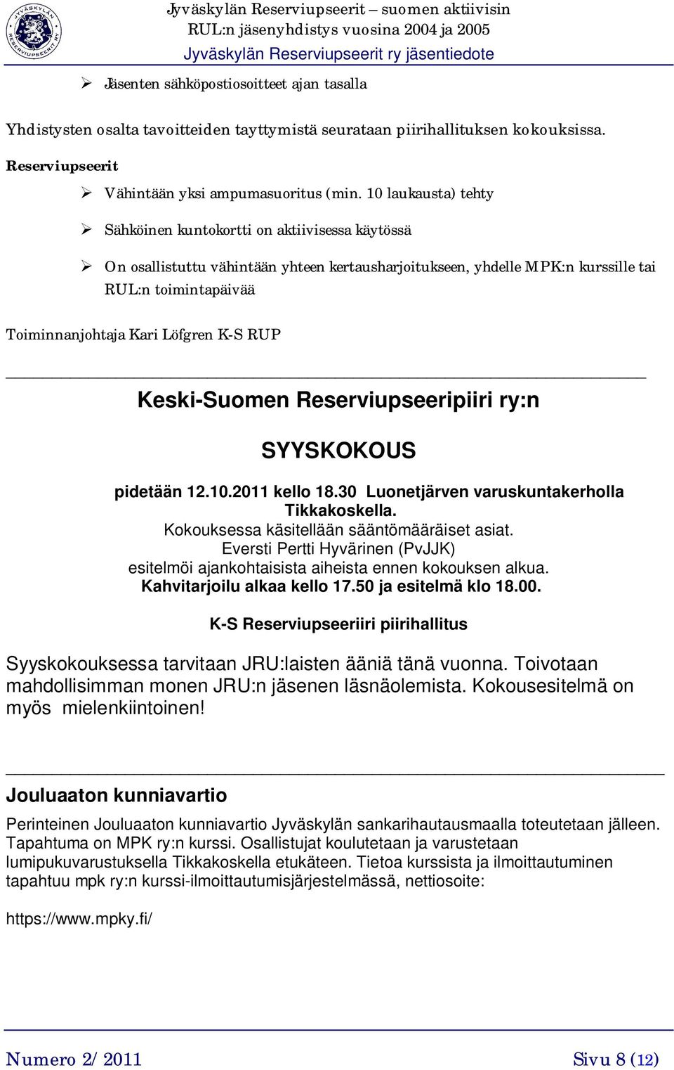 Löfgren K-S RUP Keski-Suomen Reserviupseeripiiri ry:n SYYSKOKOUS pidetään 12.10.2011 kello 18.30 Luonetjärven varuskuntakerholla Tikkakoskella. Kokouksessa käsitellään sääntömääräiset asiat.