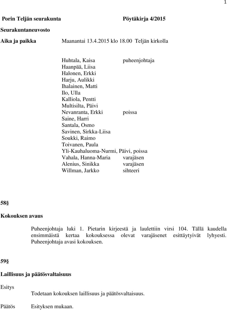 Santala, Osmo Savinen, Sirkka-Liisa Soukki, Raimo Toivanen, Paula Yli-Kauhaluoma-Nurmi, Päivi, poissa Vahala, Hanna-Maria varajäsen Alenius, Sinikka varajäsen Willman, Jarkko sihteeri 58