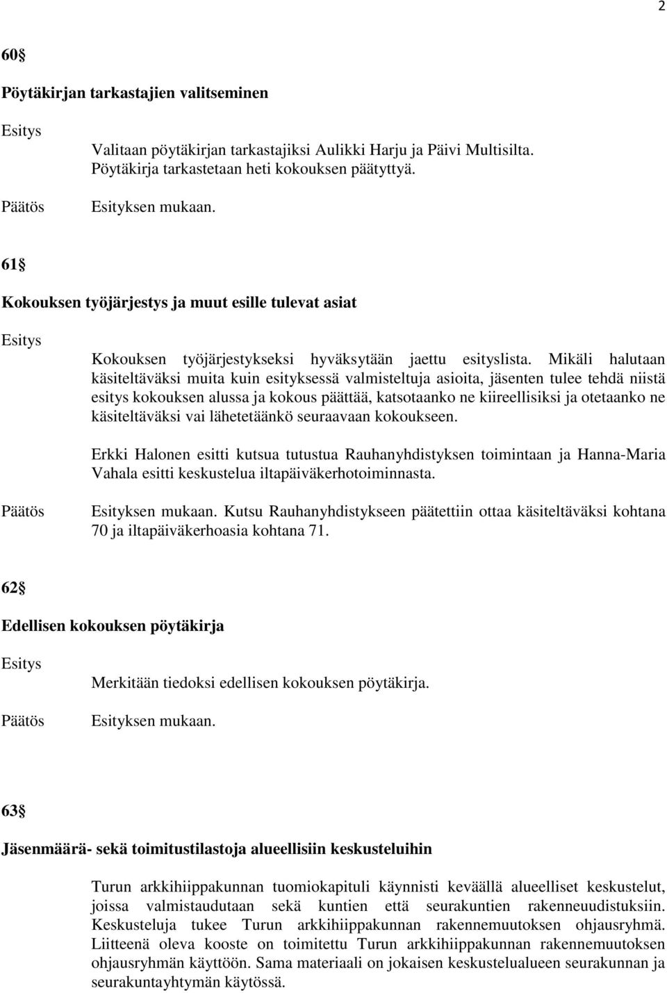 Mikäli halutaan käsiteltäväksi muita kuin esityksessä valmisteltuja asioita, jäsenten tulee tehdä niistä esitys kokouksen alussa ja kokous päättää, katsotaanko ne kiireellisiksi ja otetaanko ne