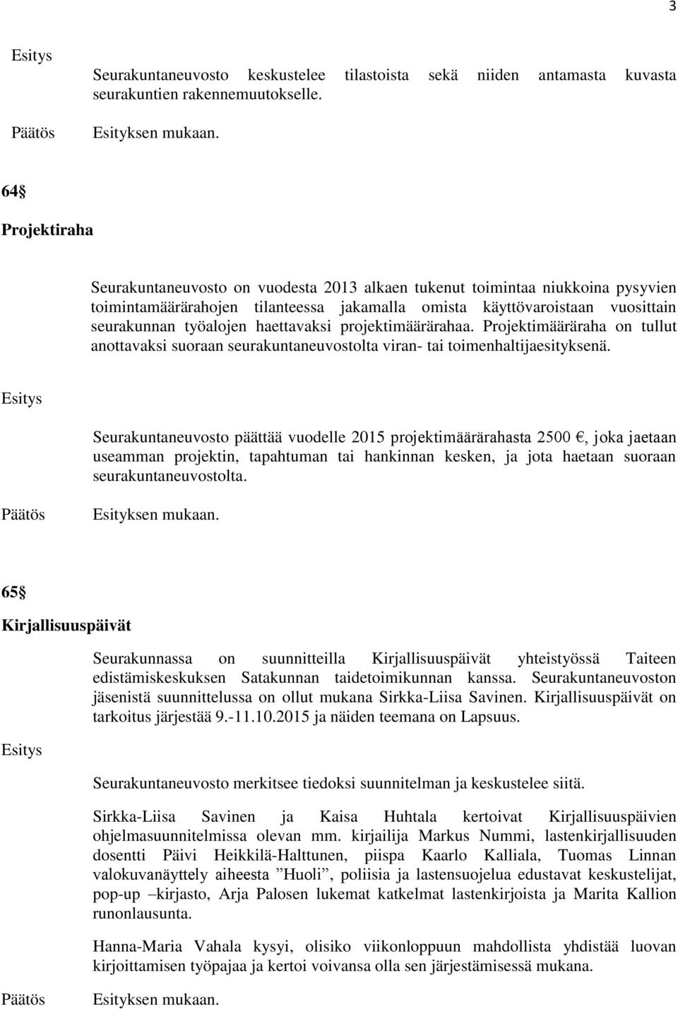haettavaksi projektimäärärahaa. Projektimääräraha on tullut anottavaksi suoraan seurakuntaneuvostolta viran- tai toimenhaltijaesityksenä.