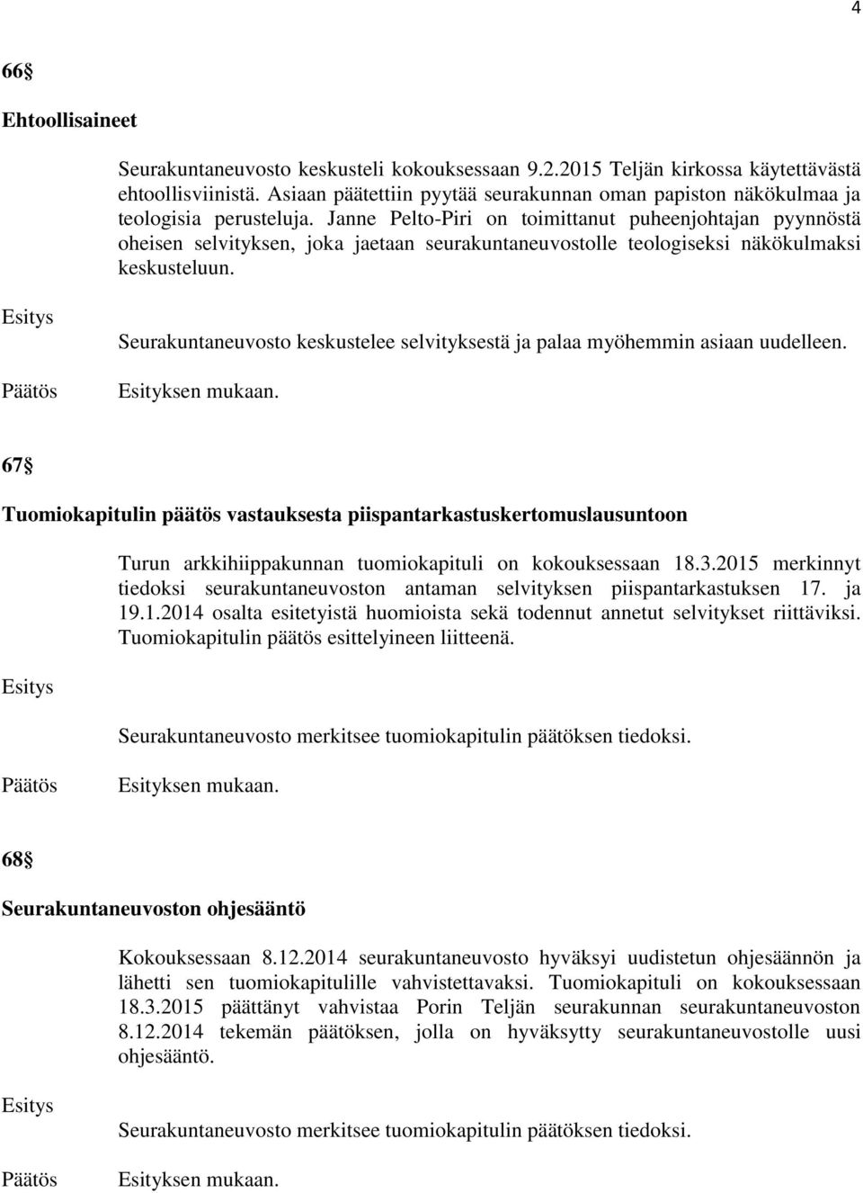 Janne Pelto-Piri on toimittanut puheenjohtajan pyynnöstä oheisen selvityksen, joka jaetaan seurakuntaneuvostolle teologiseksi näkökulmaksi keskusteluun.