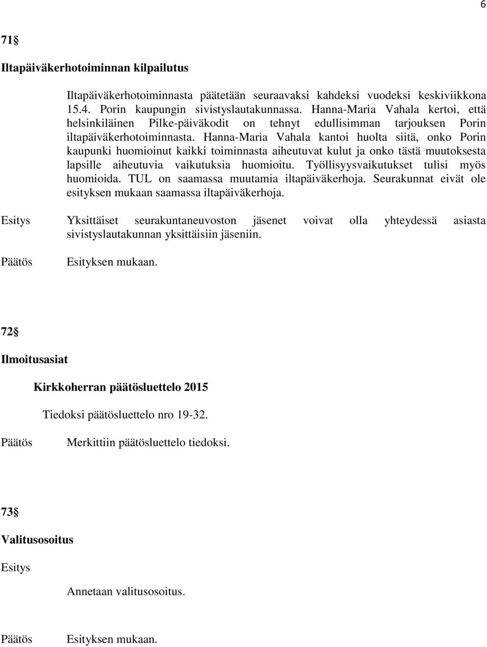 Hanna-Maria Vahala kantoi huolta siitä, onko Porin kaupunki huomioinut kaikki toiminnasta aiheutuvat kulut ja onko tästä muutoksesta lapsille aiheutuvia vaikutuksia huomioitu.