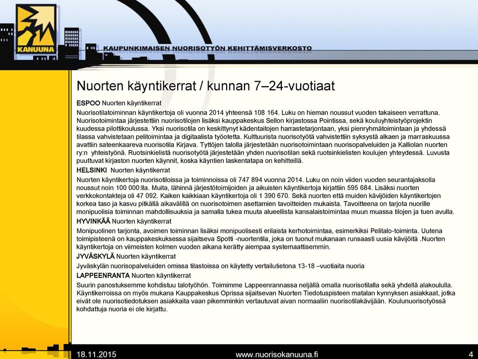 Nuorisotoimintaa järjestettiin nuorisotilojen lisäksi kauppakeskus Sellon kirjastossa Pointissa, sekä kouluyhteistyöprojektin kuudessa pilottikoulussa.