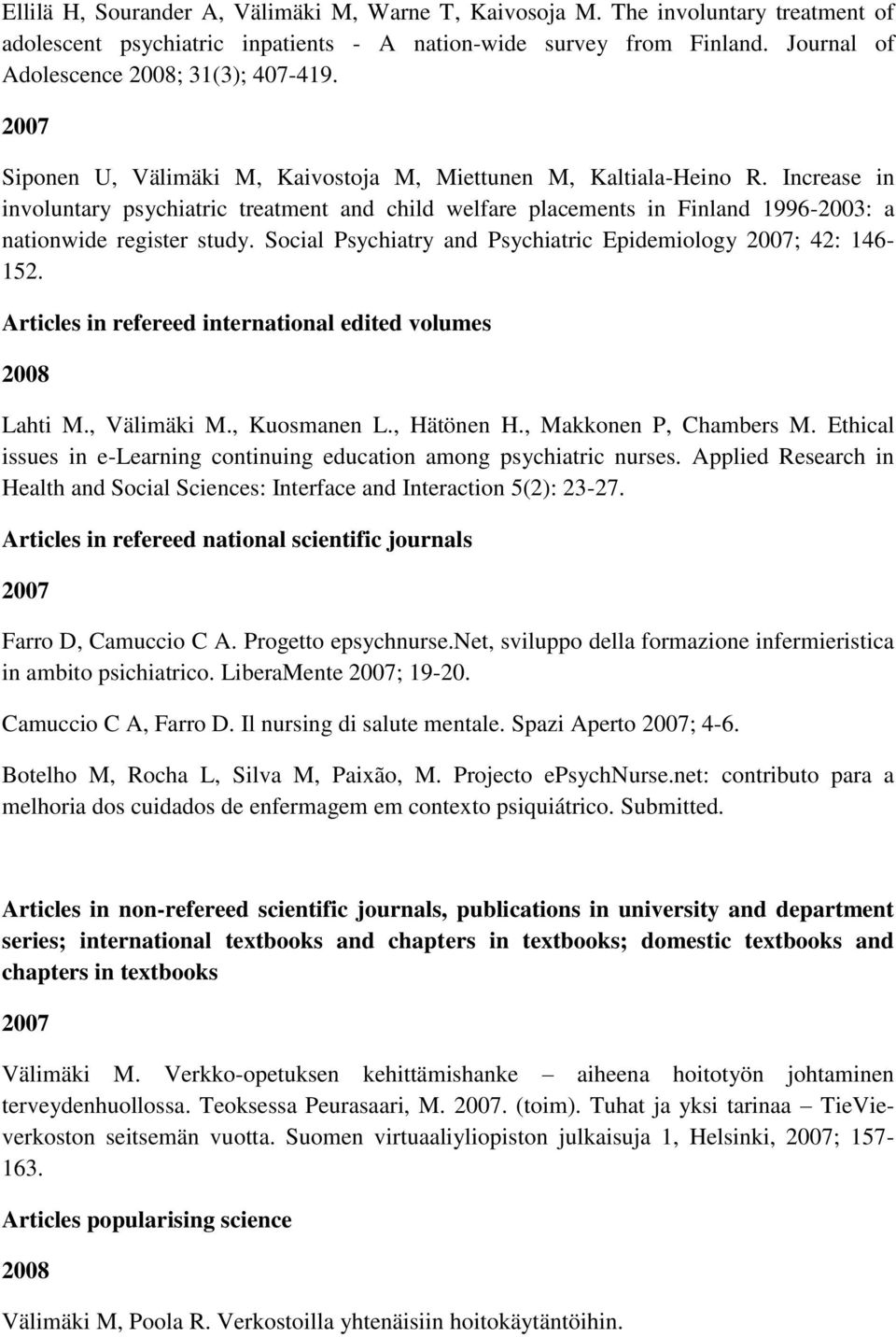 Social Psychiatry and Psychiatric Epidemiology ; 42: 146-152. Articles in refereed international edited volumes Lahti M., Välimäki M., Kuosmanen L., Hätönen H., Makkonen P, Chambers M.