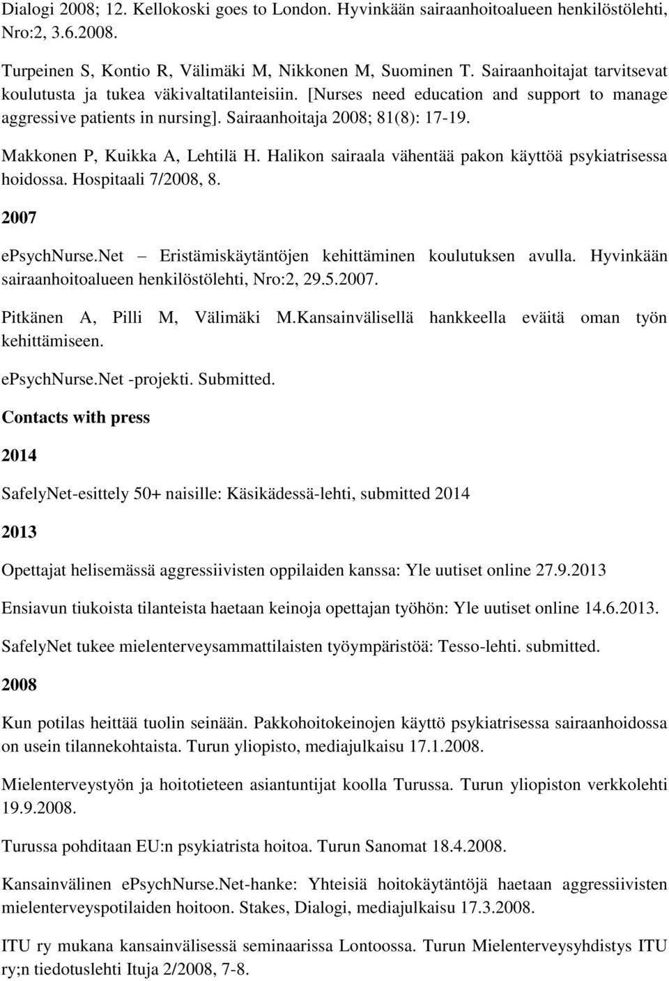 Makkonen P, Kuikka A, Lehtilä H. Halikon sairaala vähentää pakon käyttöä psykiatrisessa hoidossa. Hospitaali 7/, 8. epsychnurse.net Eristämiskäytäntöjen kehittäminen koulutuksen avulla.