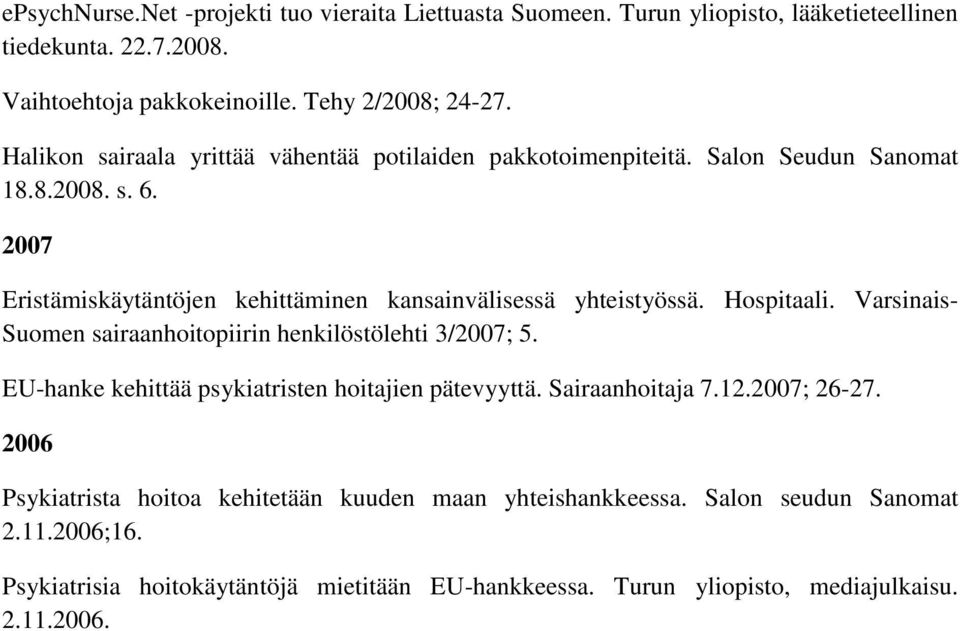 Hospitaali. Varsinais- Suomen sairaanhoitopiirin henkilöstölehti 3/; 5. EU-hanke kehittää psykiatristen hoitajien pätevyyttä. Sairaanhoitaja 7.12.; 26-27.
