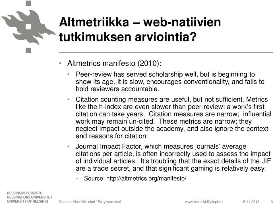 Metrics like the h-index are even slower than peer-review: a work s first citation can take years. Citation measures are narrow; influential work may remain un-cited.