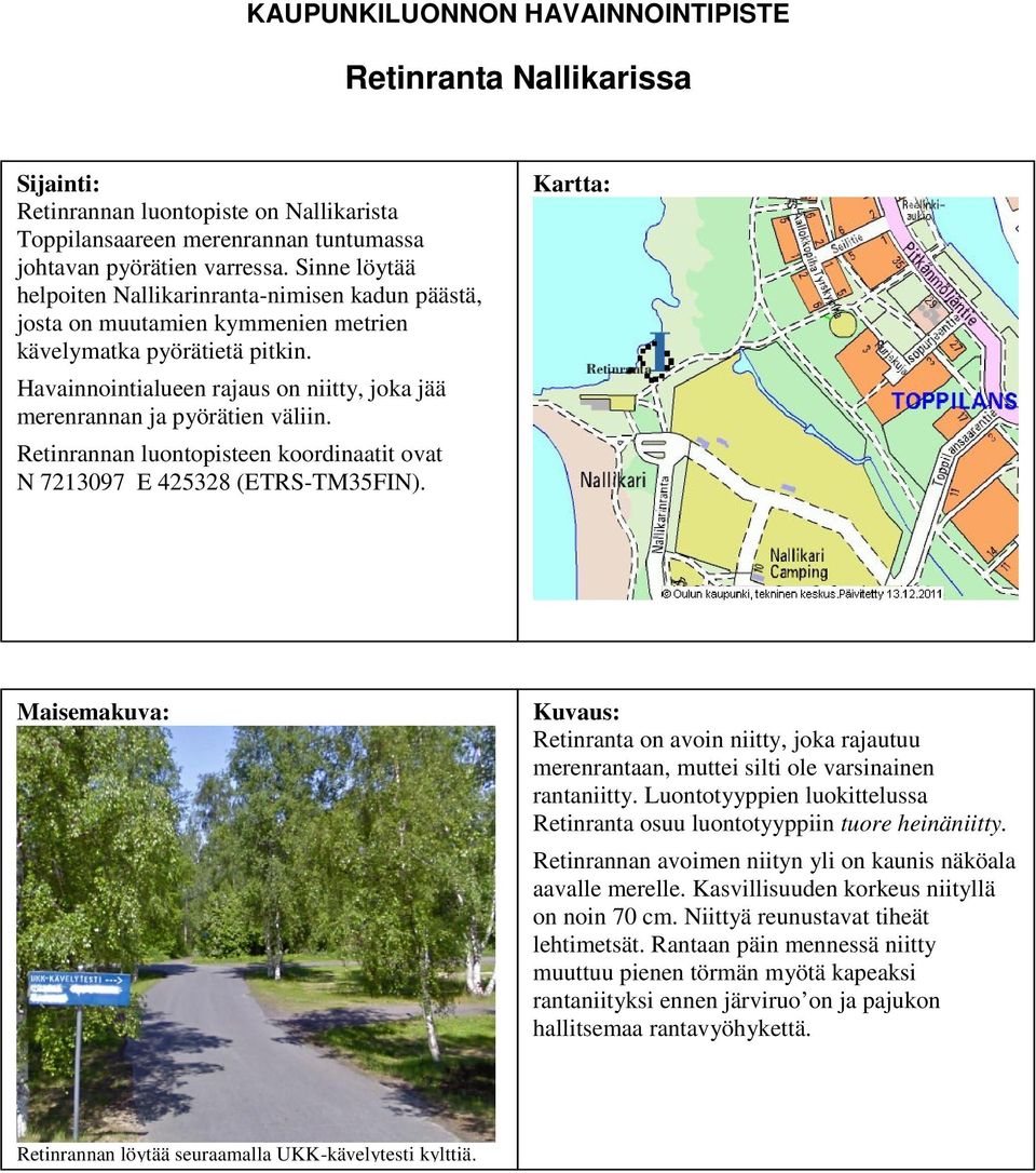 Havainnointialueen rajaus on niitty, joka jää merenrannan ja pyörätien väliin. Retinrannan luontopisteen koordinaatit ovat N 7213097 E 425328 (ETRS-TM35FIN).