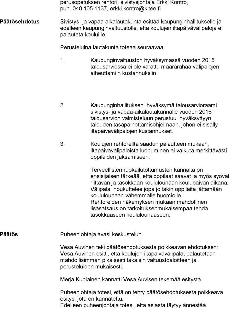 Perusteluina lautakunta toteaa seuraavaa: 1. Kaupunginvaltuuston hyväksymässä vuoden 2015 talousarviossa ei ole varattu määrärahaa välipalojen aiheuttamiin kustannuksiin 2.