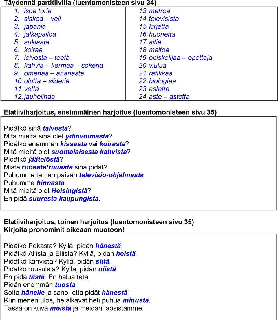 aste astetta Elatiiviharjoitus, ensimmäinen harjoitus (luentomonisteen sivu 35) Pidätkö sinä talvesta? Mitä mieltä sinä olet ydinvoimasta? Pidätkö enemmän kissasta vai koirasta?