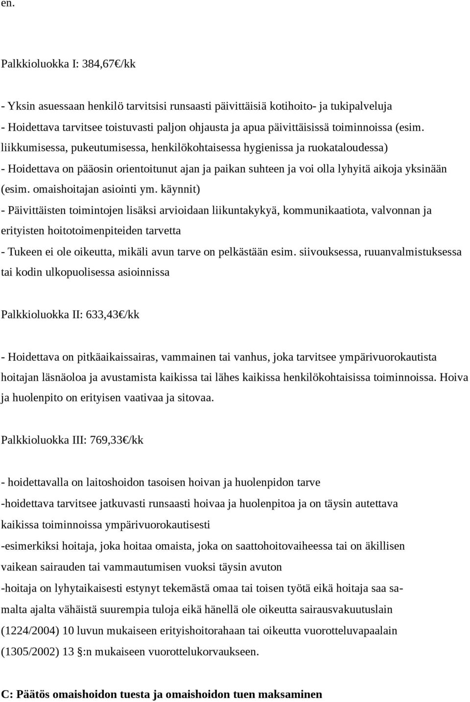 liikkumisessa, pukeutumisessa, henkilökohtaisessa hygienissa ja ruokataloudessa) - Hoidettava on pääosin orientoitunut ajan ja paikan suhteen ja voi olla lyhyitä aikoja yksinään (esim.