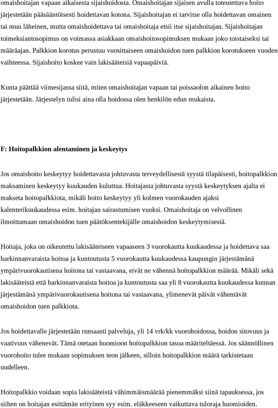 Sijaishoitajan toimeksiantosopimus on voimassa asiakkaan omaishoitosopimuksen mukaan joko toistaiseksi tai määräajan.