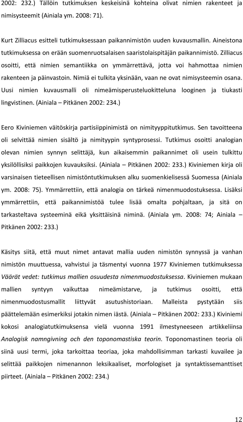 Nimiä ei tulkita yksinään, vaan ne ovat nimisysteemin osana. Uusi nimien kuvausmalli oli nimeämisperusteluokitteluna looginen ja tiukasti lingvistinen. (Ainiala Pitkänen 2002: 234.