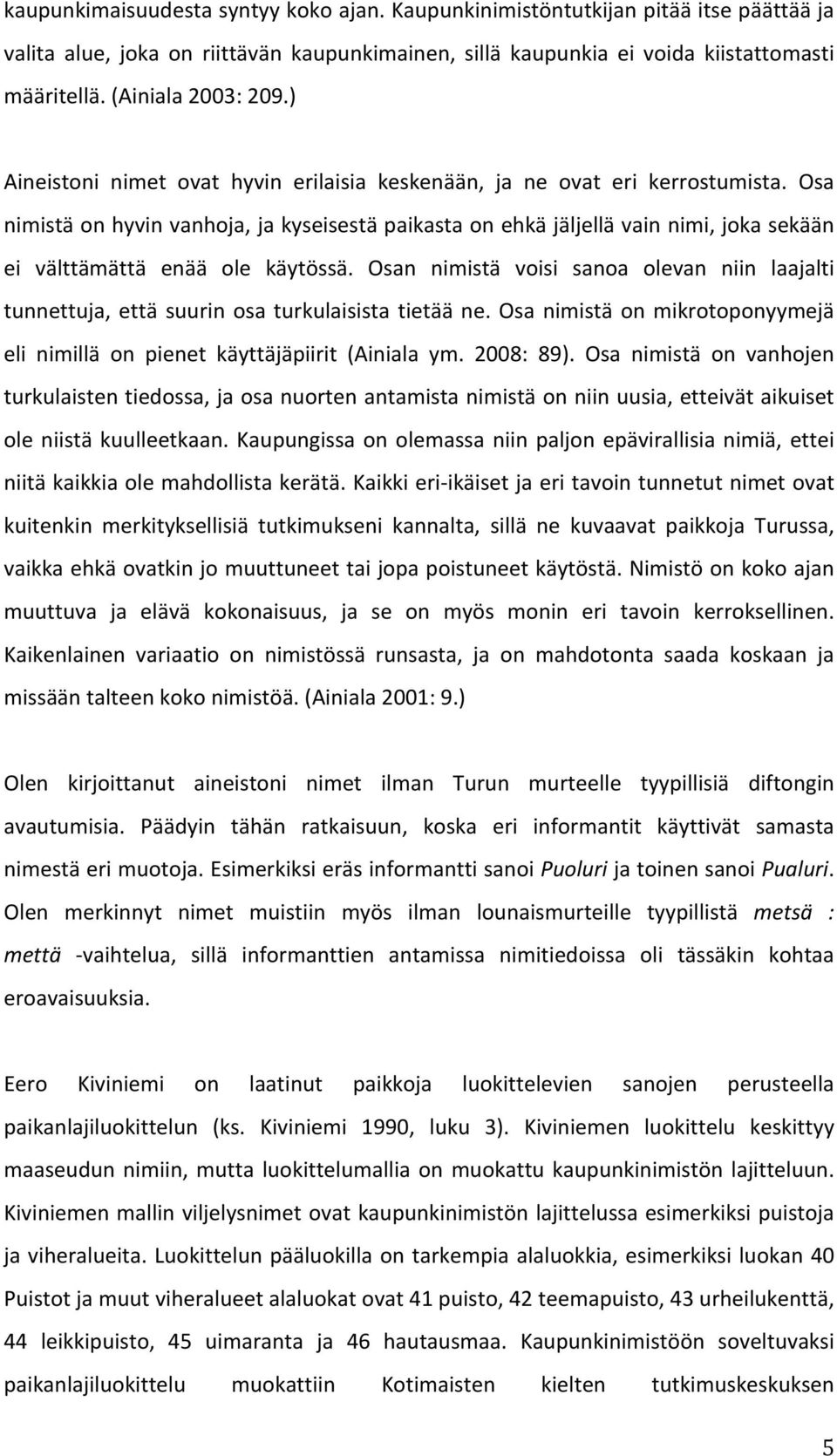 Osa nimistä on hyvin vanhoja, ja kyseisestä paikasta on ehkä jäljellä vain nimi, joka sekään ei välttämättä enää ole käytössä.