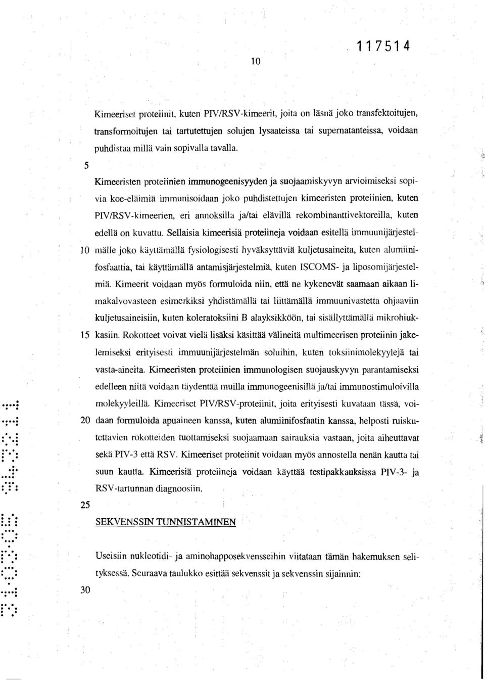 5 Kimeeristen proteiinien immunogeenisyyden ja suojaamiskyvyn arvioimiseksi sopivia koe-eläimiä immunisoidaan joko puhdistettujen kimeeristen proteiinien, kuten PIV/RSV-kimeerien, eri annoksilla