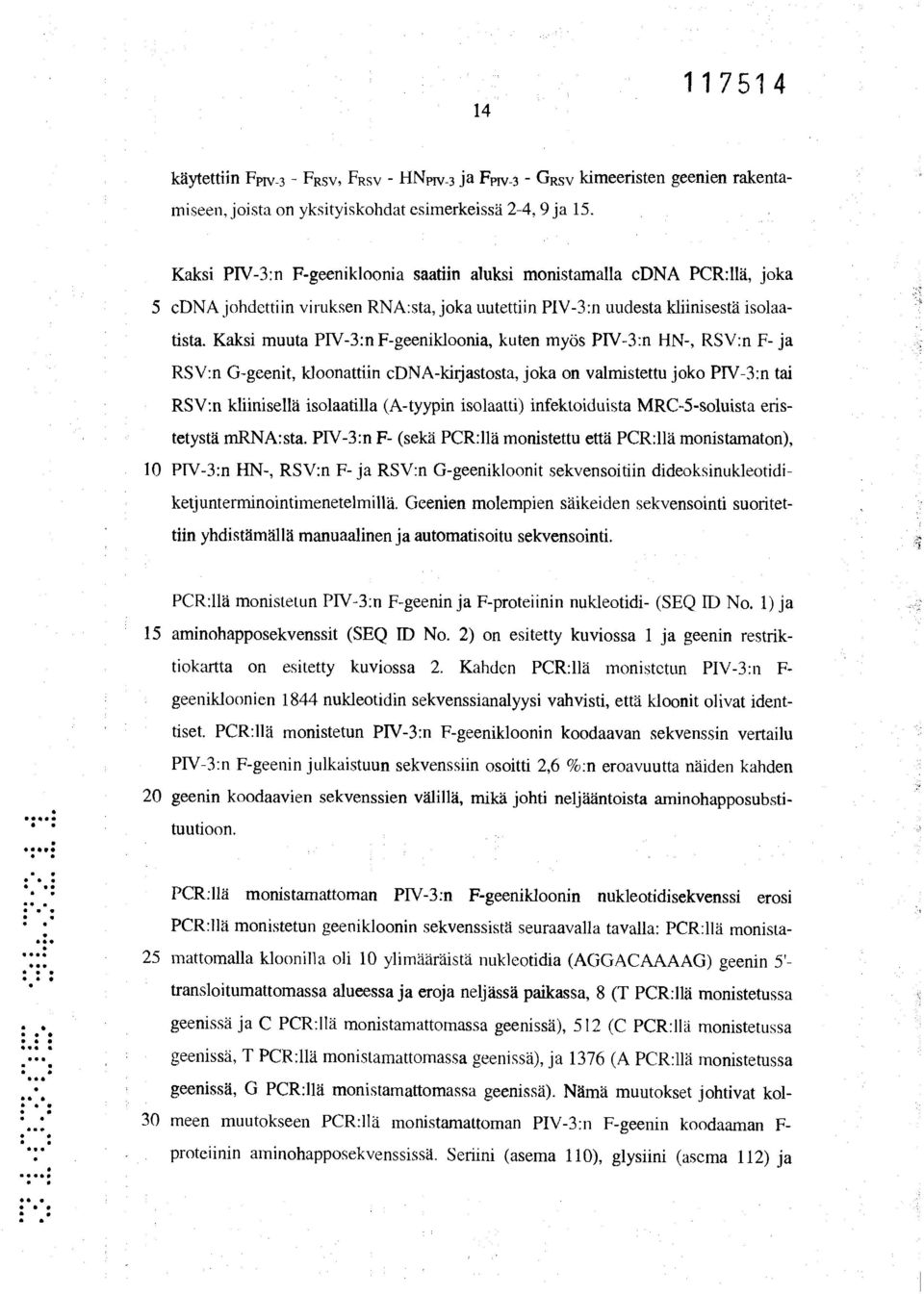 Kaksi muuta PIV-3:n F-geenikloonia, kuten myös PIV-3:n HN-, RSV:n F- ja RSV:n G-geenit, kloonattiin cdna-kirjastosta, joka on valmistettu joko P1V-3:n tai RSV:n kliinisellä isolaatilla (A-tyypin