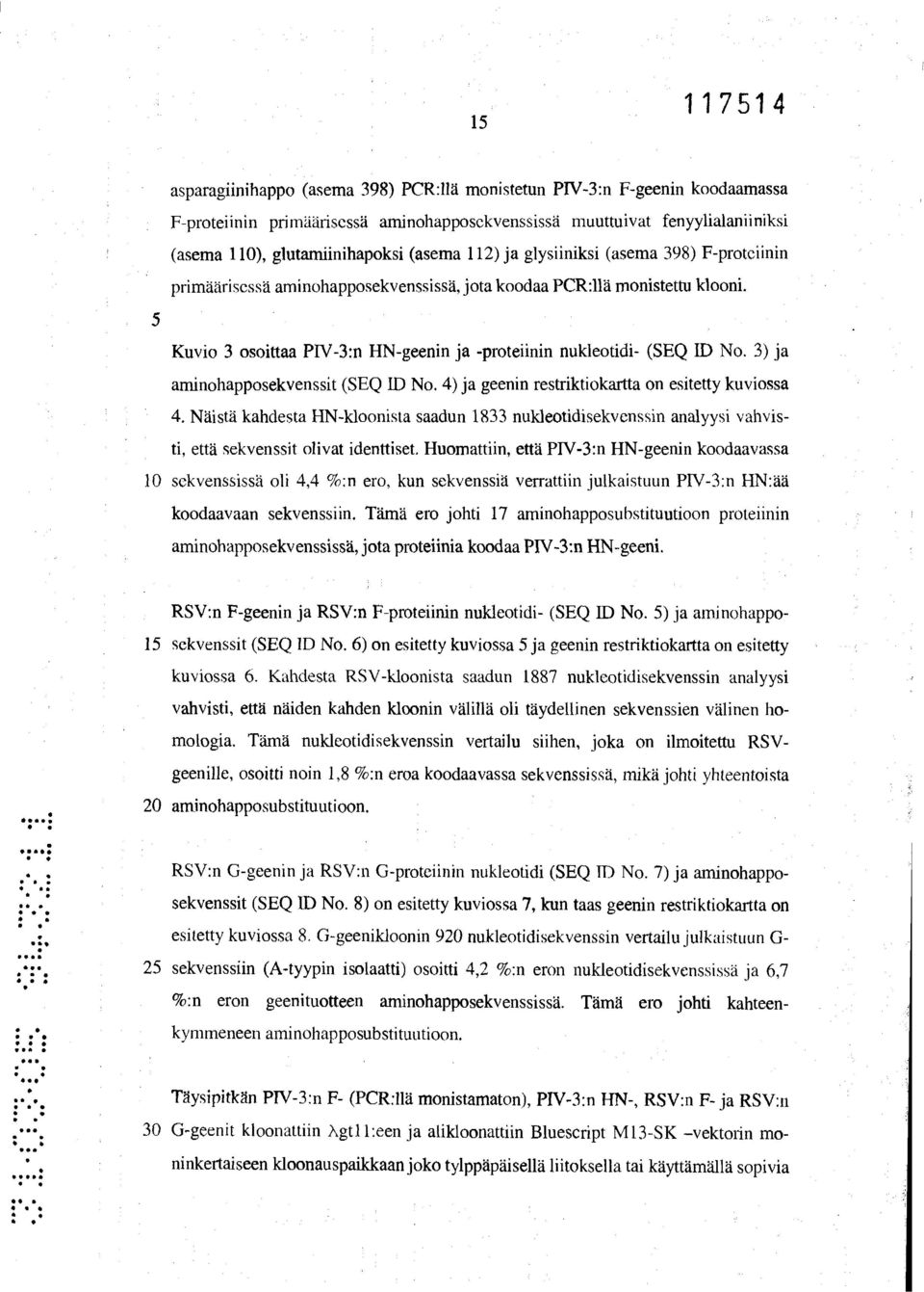 5 Kuvio 3 osoittaa PIV-3:n HN-geenin ja -proteiinin nukleotidi- (SEQ ID No. 3) ja aminohapposekvenssit (SEQ ID No. 4) ja geenin restriktiokartta on esitetty kuviossa 4.