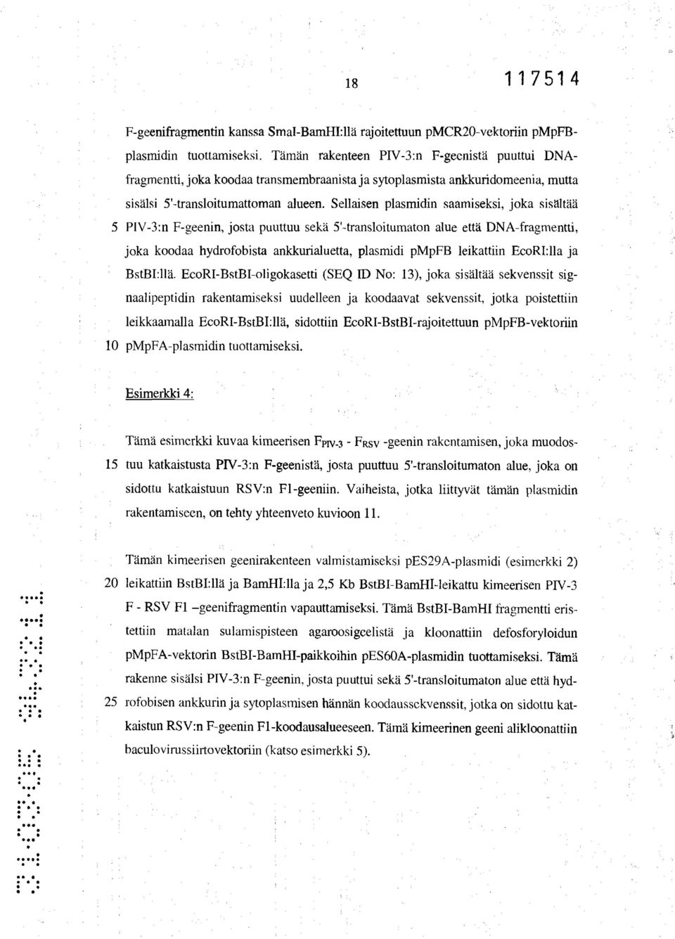 Sellaisen plasmidin saamiseksi, joka sisältää 5 PIV-3:n F-geenin, josta puuttuu sekä 5'-transloitumaton alue että DNA-fragmentti, joka koodaa hydrofobista ankkurialuetta, plasmidi pmpfb leikattiin