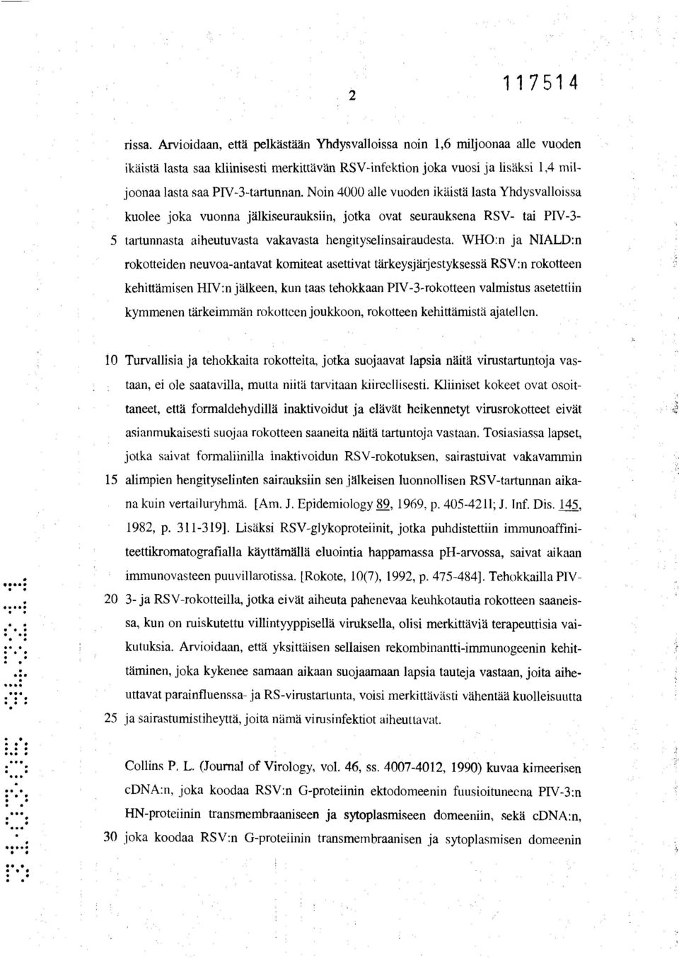 Noin 4000 alle vuoden ikäistä lasta Yhdysvalloissa kuolee joka vuonna jälkiseurauksiin, jotka ovat seurauksena RSV- tai PIV-3-5 tartunnasta aiheutuvasta vakavasta hengityselinsairaudesta.