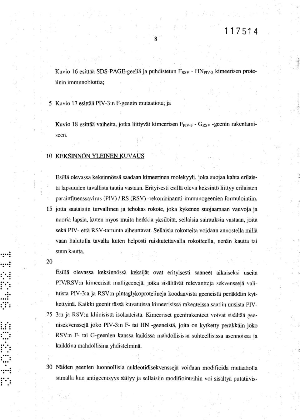 Erityisesti esillä oleva keksintö liittyy erilaisten paraintluenssavirus (PIV) / RS (RSV) -rekombinantti-immunogeenien formulointiin, 15 jotta saataisiin turvallinen ja tehokas rokote, joka kykenee