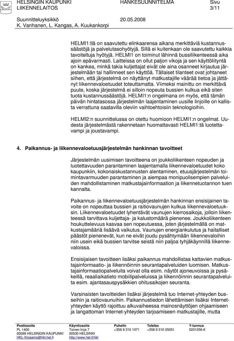 Laitteissa on ollut paljon vikoja ja sen käyttöliityntä on kankea, minkä takia kuljettajat eivät ole aina osanneet kirjautua järjestelmään tai hallinneet sen käyttöä.