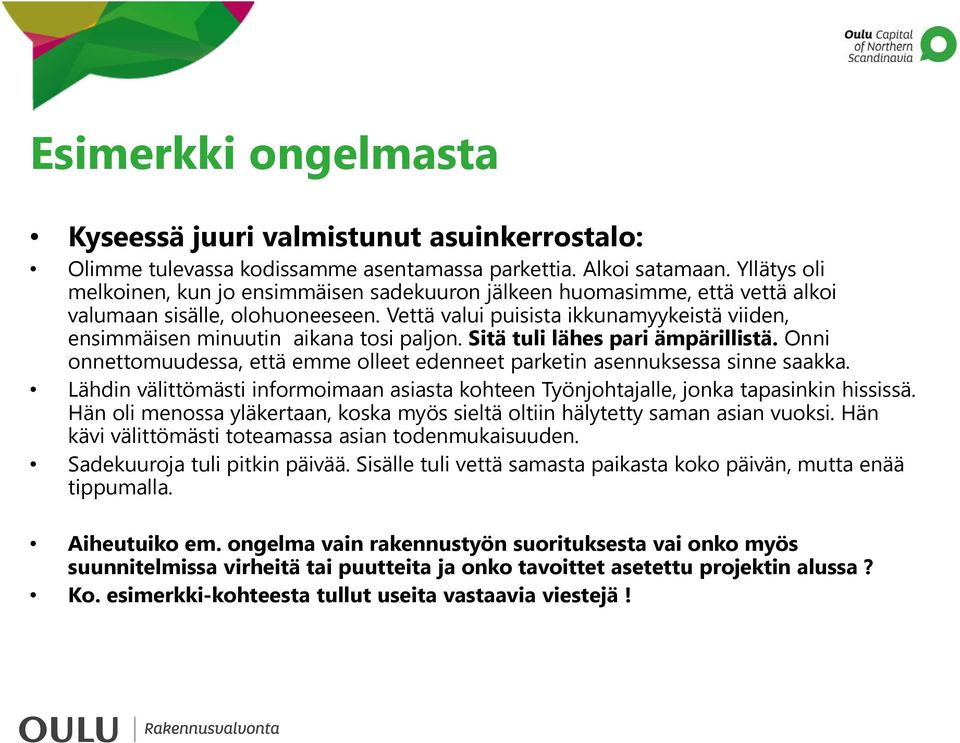 Vettä valui puisista ikkunamyykeistä viiden, ensimmäisen minuutin aikana tosi paljon. Sitä tuli lähes pari ämpärillistä.