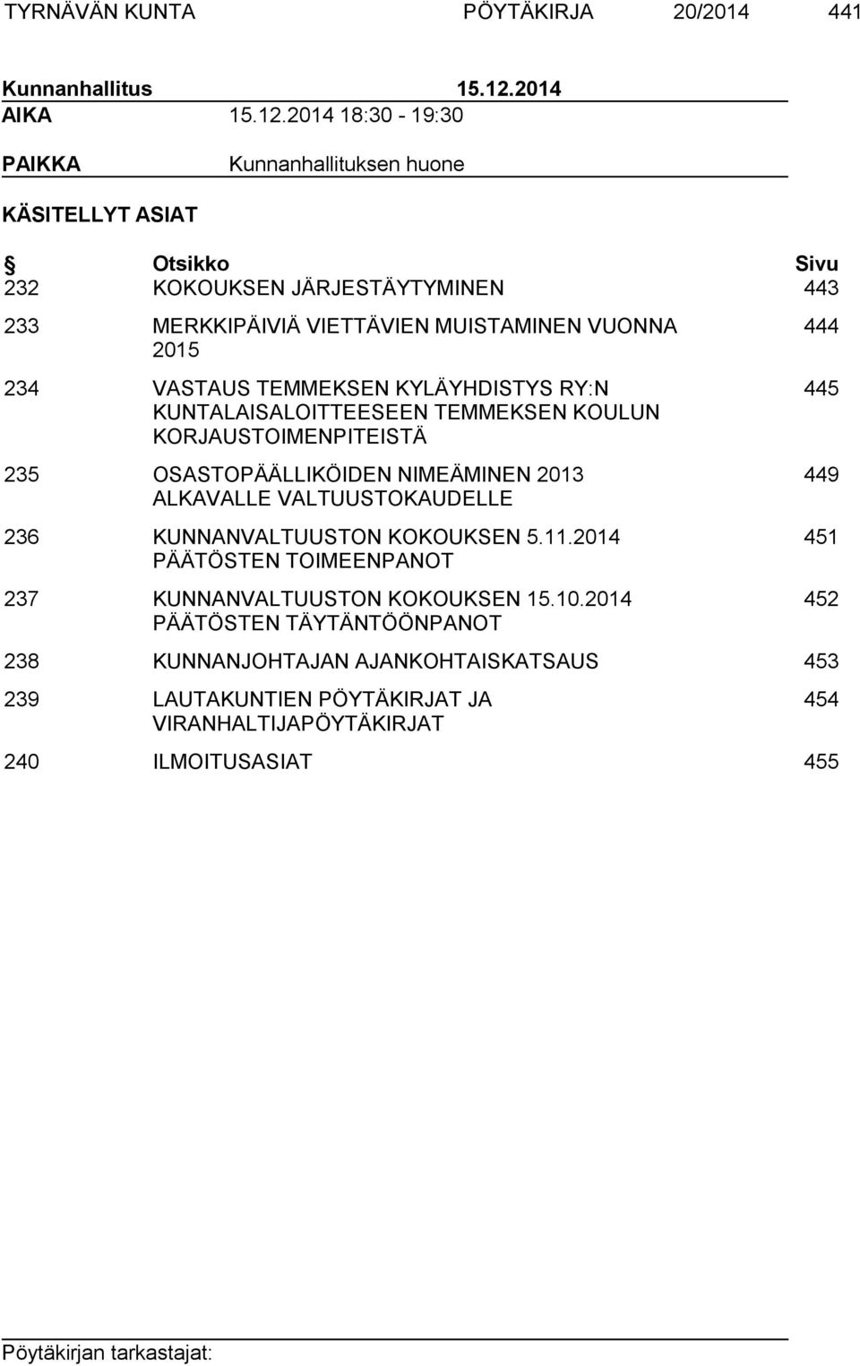2014 18:30-19:30 PAIKKA Kunnanhallituksen huone KÄSITELLYT ASIAT Otsikko Sivu 232 KOKOUKSEN JÄRJESTÄYTYMINEN 443 233 MERKKIPÄIVIÄ VIETTÄVIEN MUISTAMINEN VUONNA 2015 234